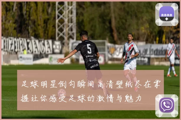 足球明星倒勾瞬间高清壁纸尽在掌握让你感受足球的激情与魅力