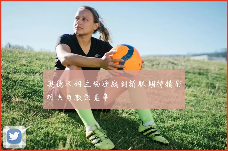 奥德汉姆主场迎战剑桥联期待精彩对决与激烈竞争