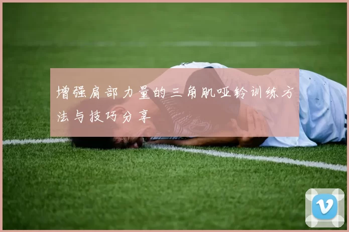 增强肩部力量的三角肌哑铃训练方法与技巧分享