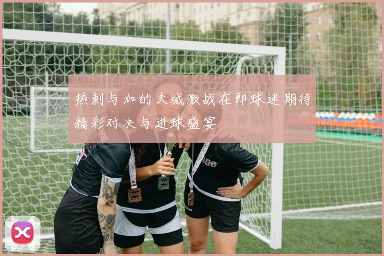 热刺与加的夫城激战在即球迷期待精彩对决与进球盛宴