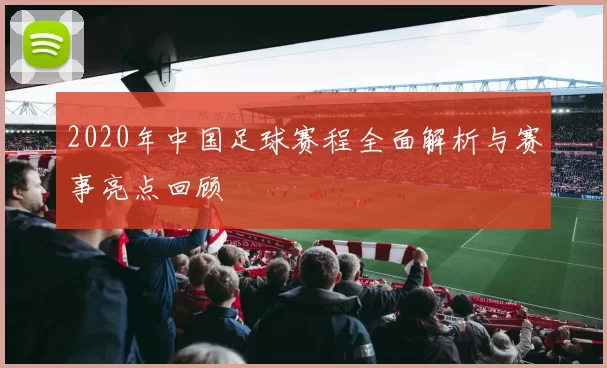 2020年中国足球赛程全面解析与赛事亮点回顾